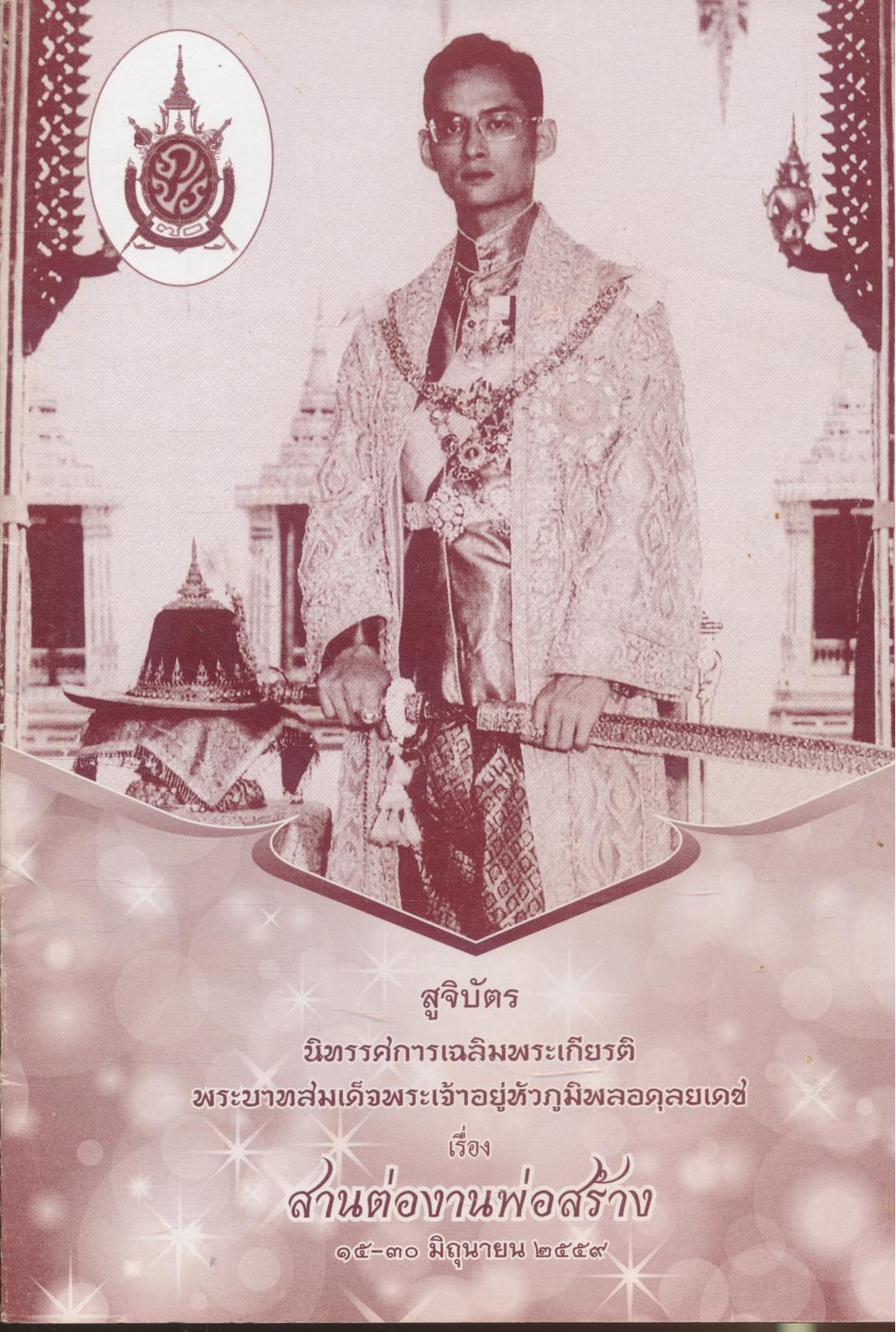 สูจิบัตร นิทรรศการเฉลิมพระเกียรติ พระบาทสมเด็จพระเจ้าอยู่หัวภูมิพลอดุลยเดช เรื่อง สานต่องานพ่อสร้าง