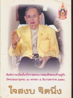 พิมพ์ถวายเนื่องในวโรกาสพระบาทสมเด็จพระเจ้าอยู่หัวมีพระชนมายุครบ ๘๐ พรรษา ๕ ธันวามหาราช ๒๕๕๐ ใจสงบ จิตนิ่ง